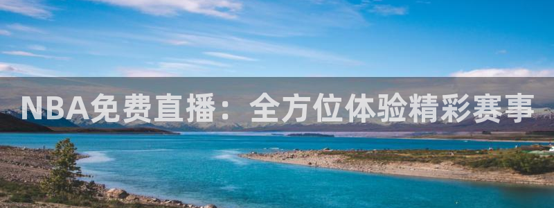 NBA免费直播：全方位体验精彩赛事